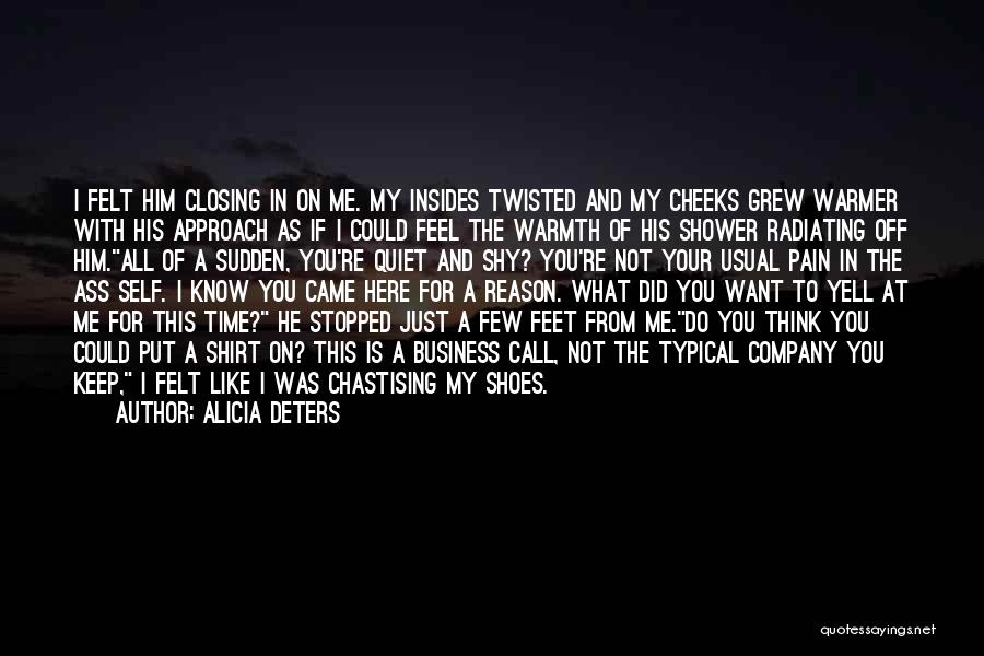 Alicia Deters Quotes: I Felt Him Closing In On Me. My Insides Twisted And My Cheeks Grew Warmer With His Approach As If