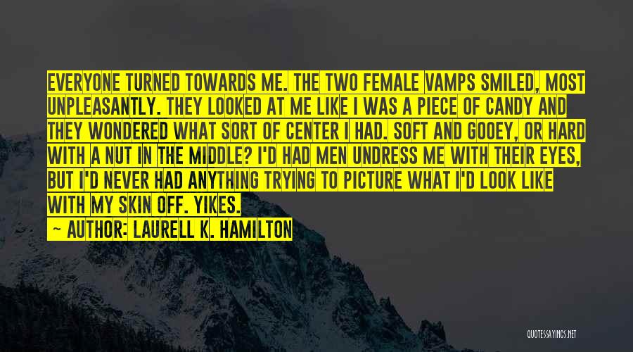 Laurell K. Hamilton Quotes: Everyone Turned Towards Me. The Two Female Vamps Smiled, Most Unpleasantly. They Looked At Me Like I Was A Piece