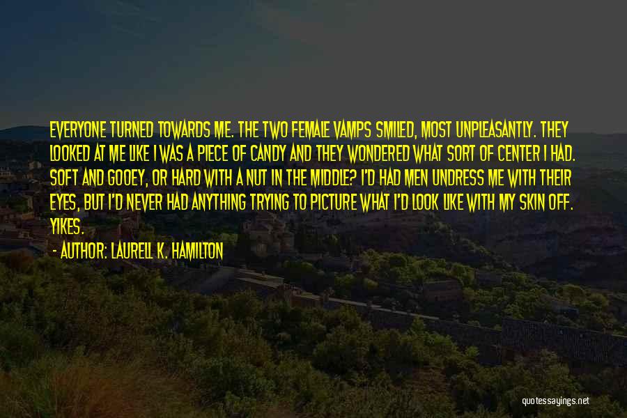 Laurell K. Hamilton Quotes: Everyone Turned Towards Me. The Two Female Vamps Smiled, Most Unpleasantly. They Looked At Me Like I Was A Piece