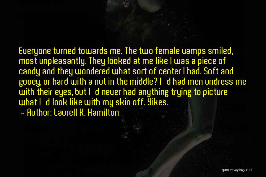 Laurell K. Hamilton Quotes: Everyone Turned Towards Me. The Two Female Vamps Smiled, Most Unpleasantly. They Looked At Me Like I Was A Piece