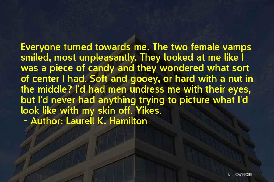 Laurell K. Hamilton Quotes: Everyone Turned Towards Me. The Two Female Vamps Smiled, Most Unpleasantly. They Looked At Me Like I Was A Piece