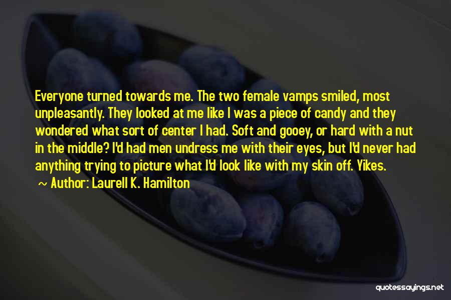 Laurell K. Hamilton Quotes: Everyone Turned Towards Me. The Two Female Vamps Smiled, Most Unpleasantly. They Looked At Me Like I Was A Piece
