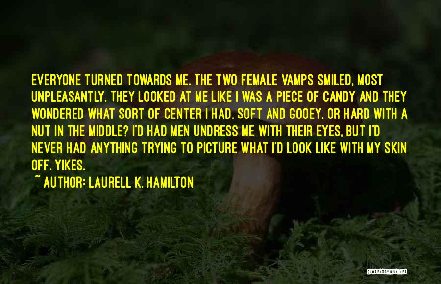 Laurell K. Hamilton Quotes: Everyone Turned Towards Me. The Two Female Vamps Smiled, Most Unpleasantly. They Looked At Me Like I Was A Piece
