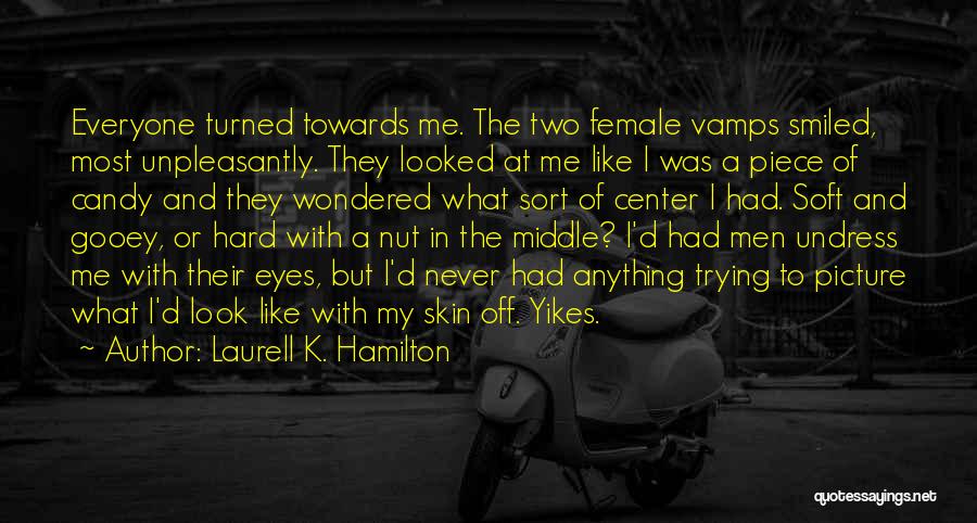 Laurell K. Hamilton Quotes: Everyone Turned Towards Me. The Two Female Vamps Smiled, Most Unpleasantly. They Looked At Me Like I Was A Piece