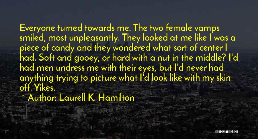 Laurell K. Hamilton Quotes: Everyone Turned Towards Me. The Two Female Vamps Smiled, Most Unpleasantly. They Looked At Me Like I Was A Piece