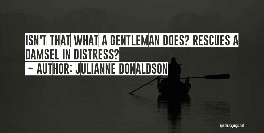 Julianne Donaldson Quotes: Isn't That What A Gentleman Does? Rescues A Damsel In Distress?