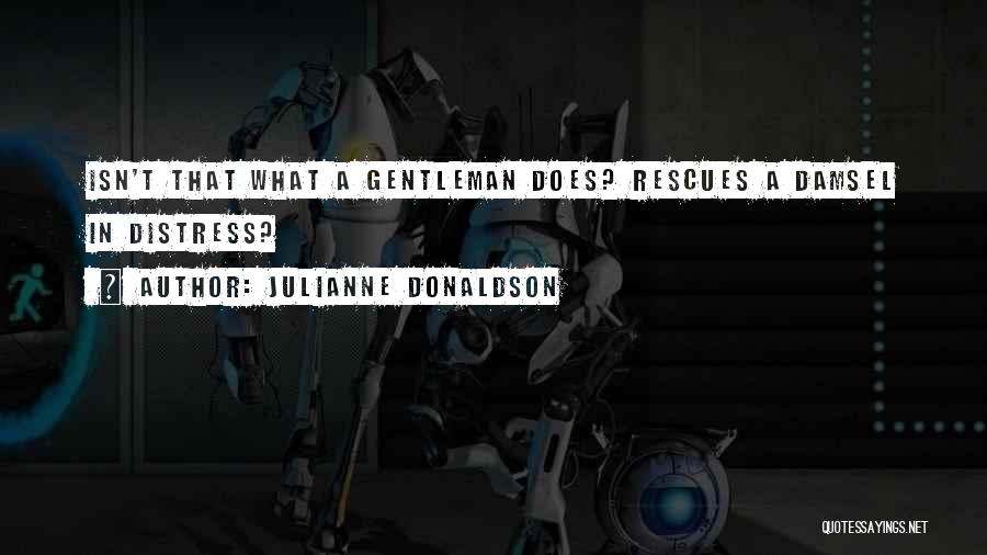 Julianne Donaldson Quotes: Isn't That What A Gentleman Does? Rescues A Damsel In Distress?