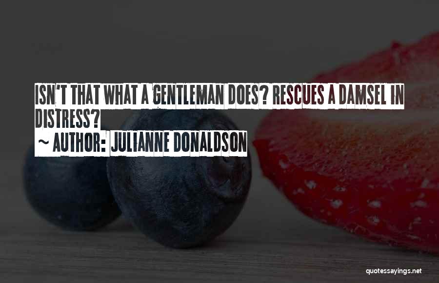 Julianne Donaldson Quotes: Isn't That What A Gentleman Does? Rescues A Damsel In Distress?