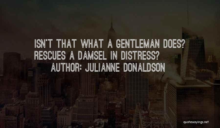 Julianne Donaldson Quotes: Isn't That What A Gentleman Does? Rescues A Damsel In Distress?