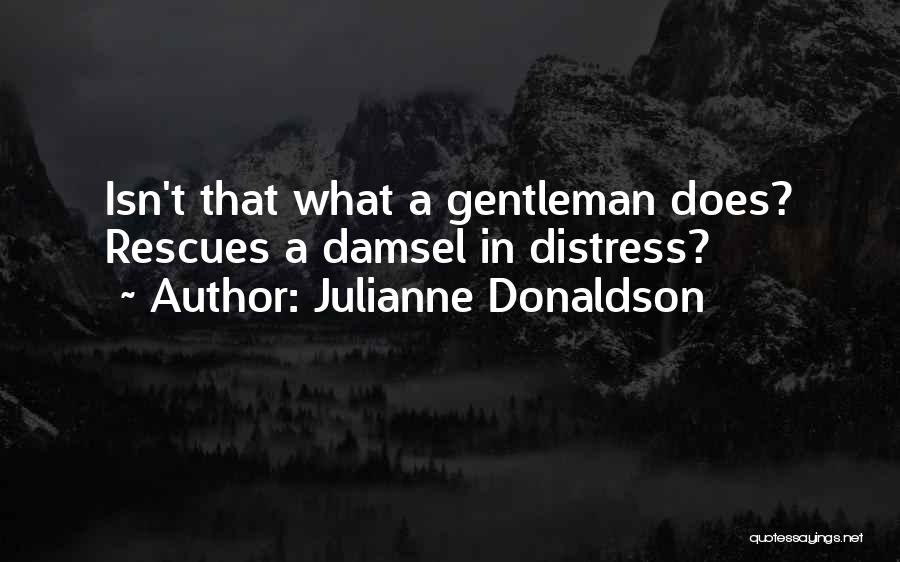 Julianne Donaldson Quotes: Isn't That What A Gentleman Does? Rescues A Damsel In Distress?