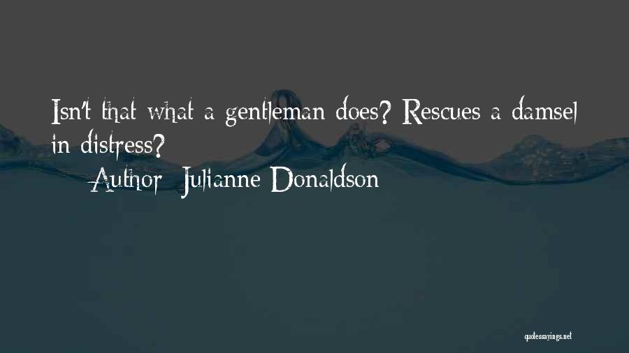 Julianne Donaldson Quotes: Isn't That What A Gentleman Does? Rescues A Damsel In Distress?