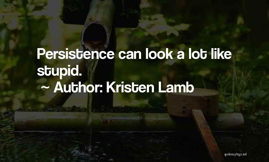 Kristen Lamb Quotes: Persistence Can Look A Lot Like Stupid.