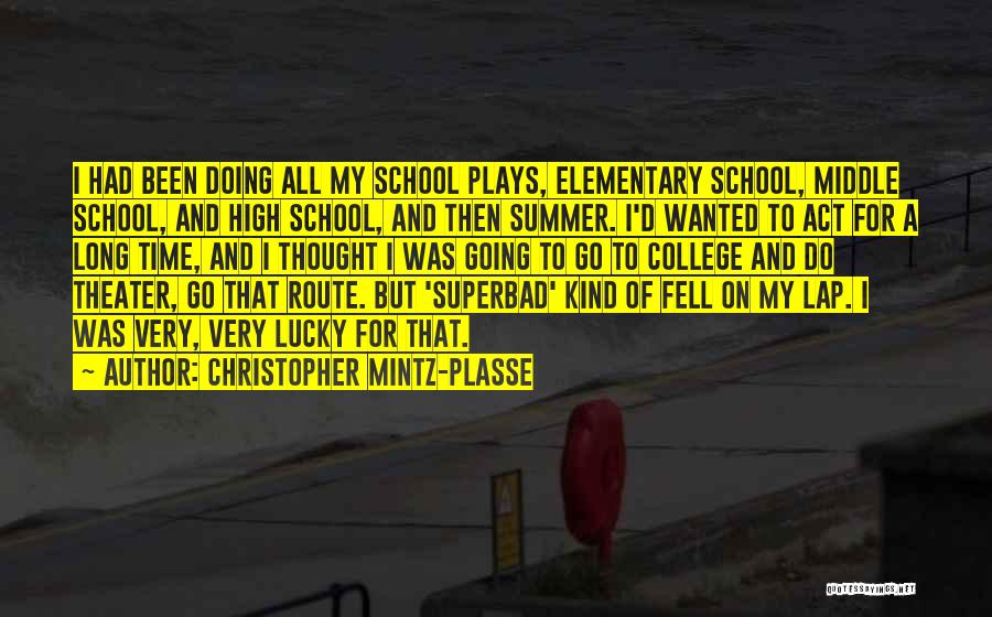 Christopher Mintz-Plasse Quotes: I Had Been Doing All My School Plays, Elementary School, Middle School, And High School, And Then Summer. I'd Wanted