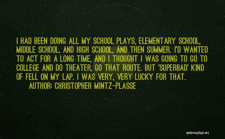 Christopher Mintz-Plasse Quotes: I Had Been Doing All My School Plays, Elementary School, Middle School, And High School, And Then Summer. I'd Wanted