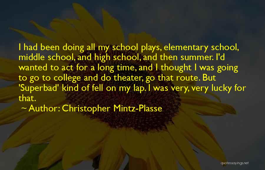 Christopher Mintz-Plasse Quotes: I Had Been Doing All My School Plays, Elementary School, Middle School, And High School, And Then Summer. I'd Wanted