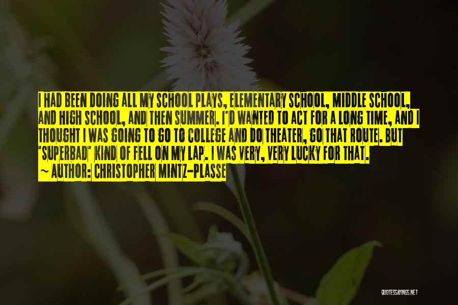 Christopher Mintz-Plasse Quotes: I Had Been Doing All My School Plays, Elementary School, Middle School, And High School, And Then Summer. I'd Wanted