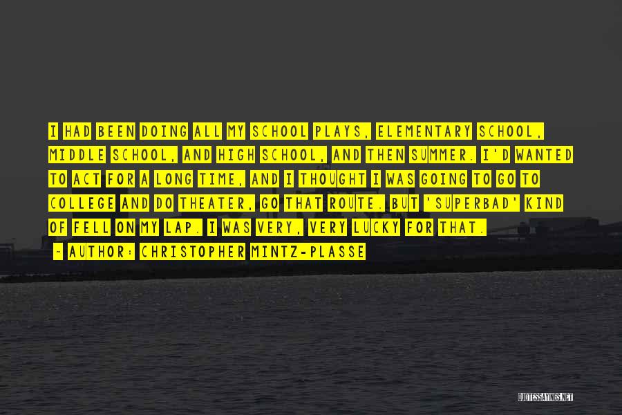 Christopher Mintz-Plasse Quotes: I Had Been Doing All My School Plays, Elementary School, Middle School, And High School, And Then Summer. I'd Wanted