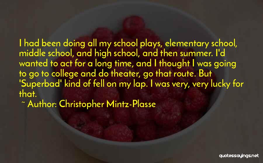 Christopher Mintz-Plasse Quotes: I Had Been Doing All My School Plays, Elementary School, Middle School, And High School, And Then Summer. I'd Wanted