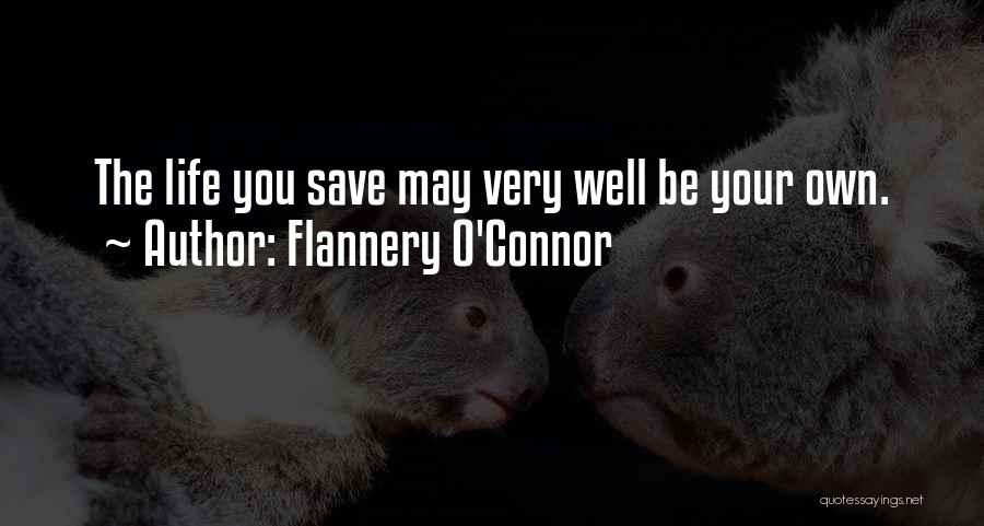 Flannery O'Connor Quotes: The Life You Save May Very Well Be Your Own.