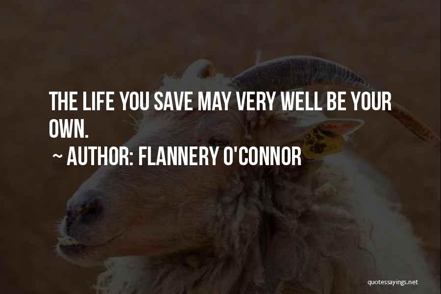 Flannery O'Connor Quotes: The Life You Save May Very Well Be Your Own.
