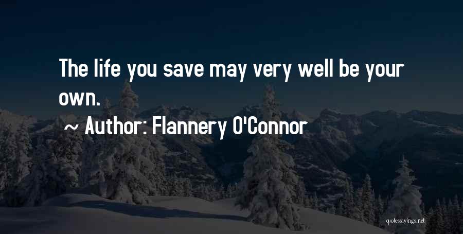 Flannery O'Connor Quotes: The Life You Save May Very Well Be Your Own.