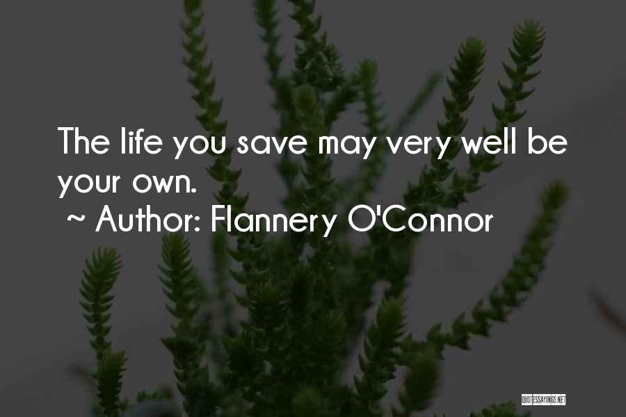 Flannery O'Connor Quotes: The Life You Save May Very Well Be Your Own.