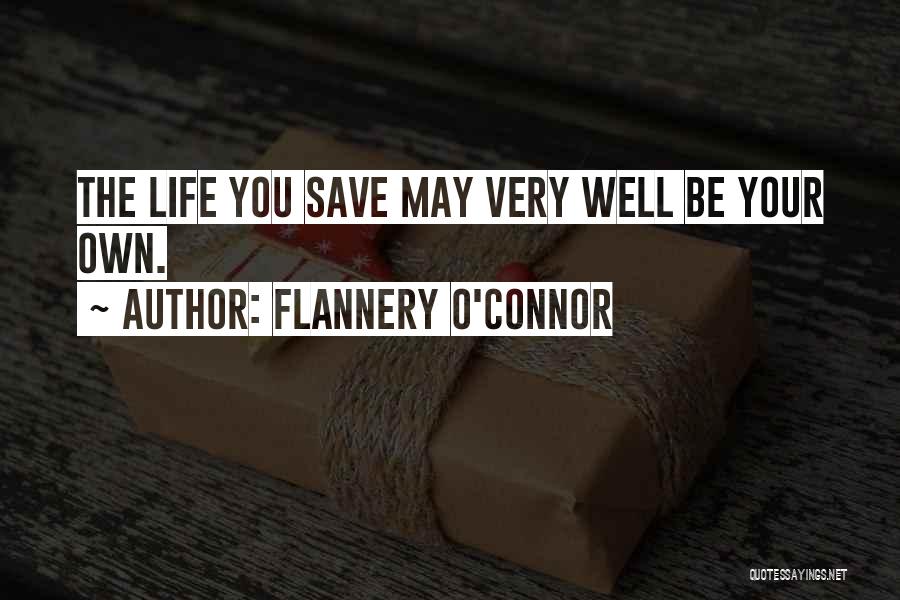 Flannery O'Connor Quotes: The Life You Save May Very Well Be Your Own.
