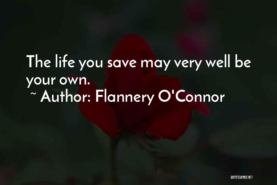 Flannery O'Connor Quotes: The Life You Save May Very Well Be Your Own.