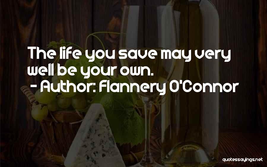 Flannery O'Connor Quotes: The Life You Save May Very Well Be Your Own.