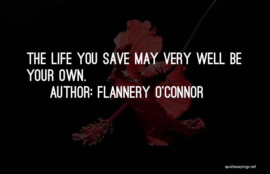 Flannery O'Connor Quotes: The Life You Save May Very Well Be Your Own.
