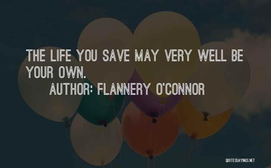 Flannery O'Connor Quotes: The Life You Save May Very Well Be Your Own.