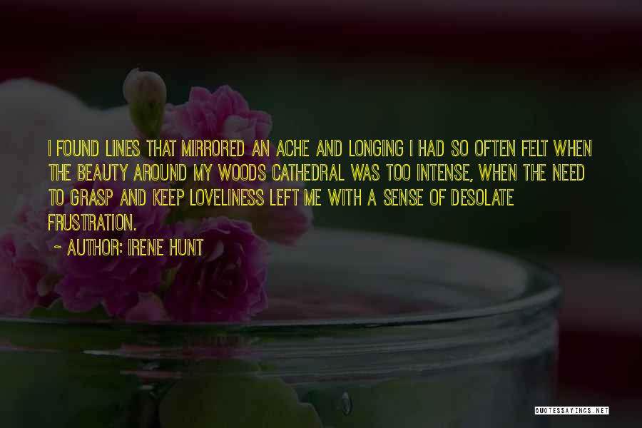 Irene Hunt Quotes: I Found Lines That Mirrored An Ache And Longing I Had So Often Felt When The Beauty Around My Woods