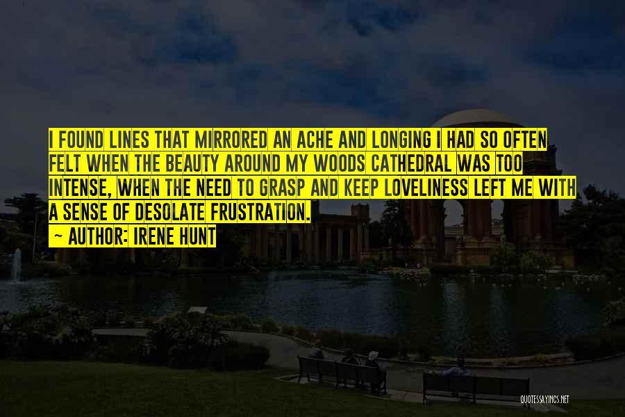 Irene Hunt Quotes: I Found Lines That Mirrored An Ache And Longing I Had So Often Felt When The Beauty Around My Woods