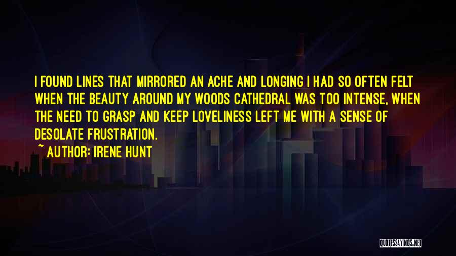 Irene Hunt Quotes: I Found Lines That Mirrored An Ache And Longing I Had So Often Felt When The Beauty Around My Woods