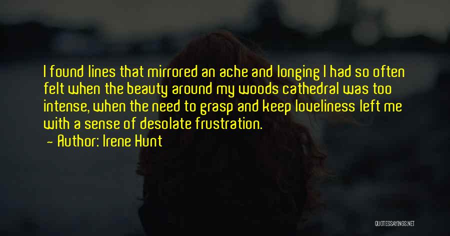 Irene Hunt Quotes: I Found Lines That Mirrored An Ache And Longing I Had So Often Felt When The Beauty Around My Woods