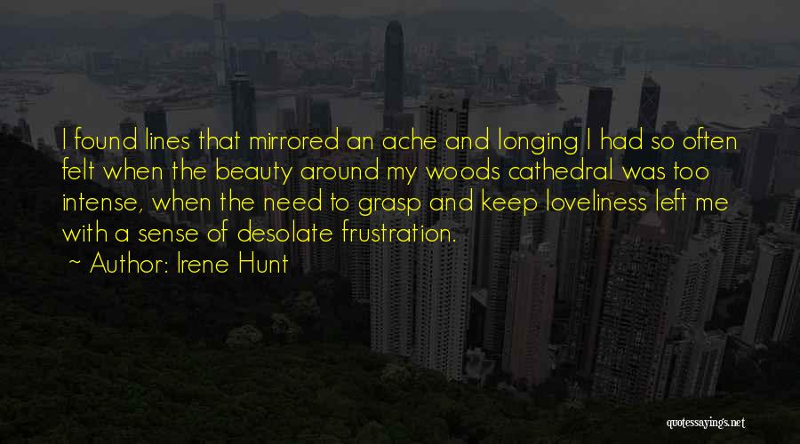 Irene Hunt Quotes: I Found Lines That Mirrored An Ache And Longing I Had So Often Felt When The Beauty Around My Woods