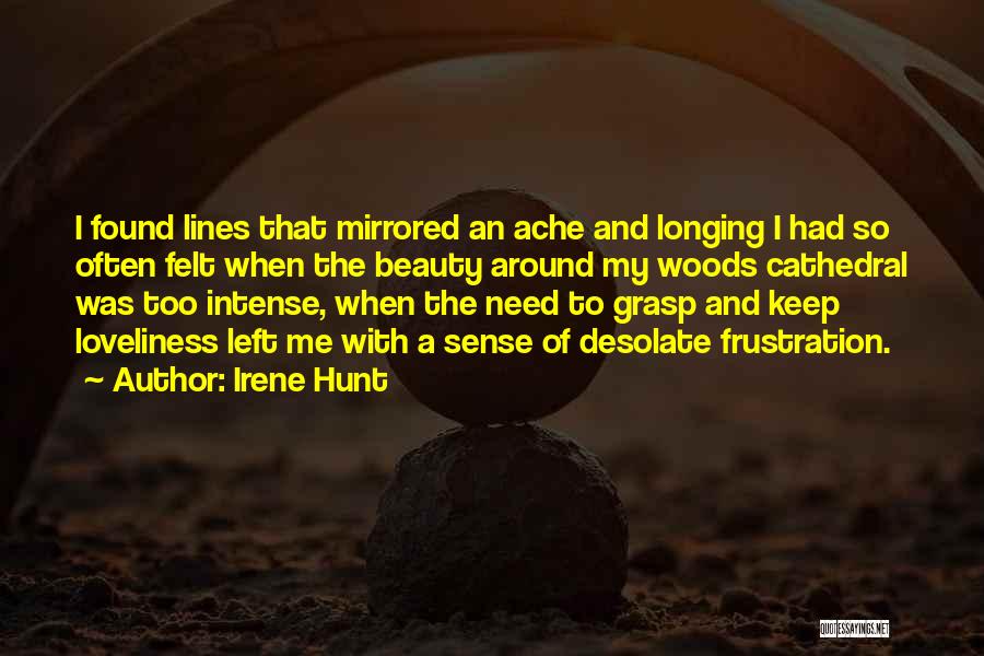 Irene Hunt Quotes: I Found Lines That Mirrored An Ache And Longing I Had So Often Felt When The Beauty Around My Woods