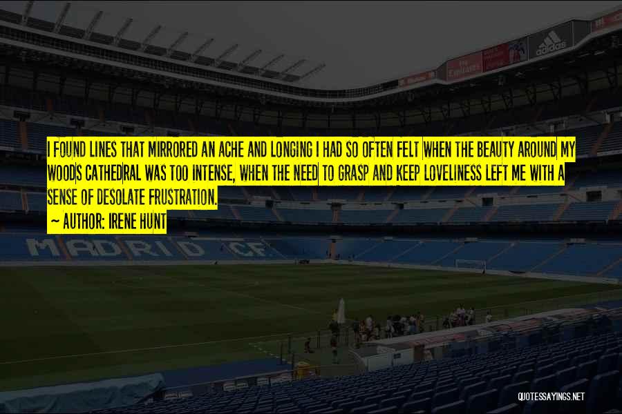Irene Hunt Quotes: I Found Lines That Mirrored An Ache And Longing I Had So Often Felt When The Beauty Around My Woods