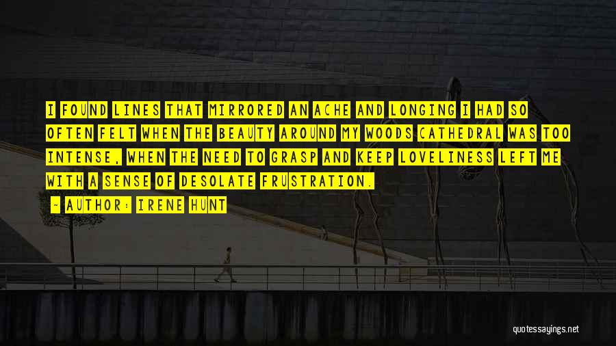 Irene Hunt Quotes: I Found Lines That Mirrored An Ache And Longing I Had So Often Felt When The Beauty Around My Woods