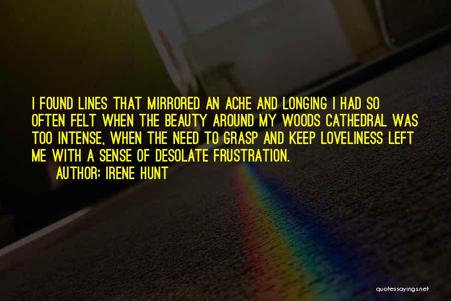 Irene Hunt Quotes: I Found Lines That Mirrored An Ache And Longing I Had So Often Felt When The Beauty Around My Woods