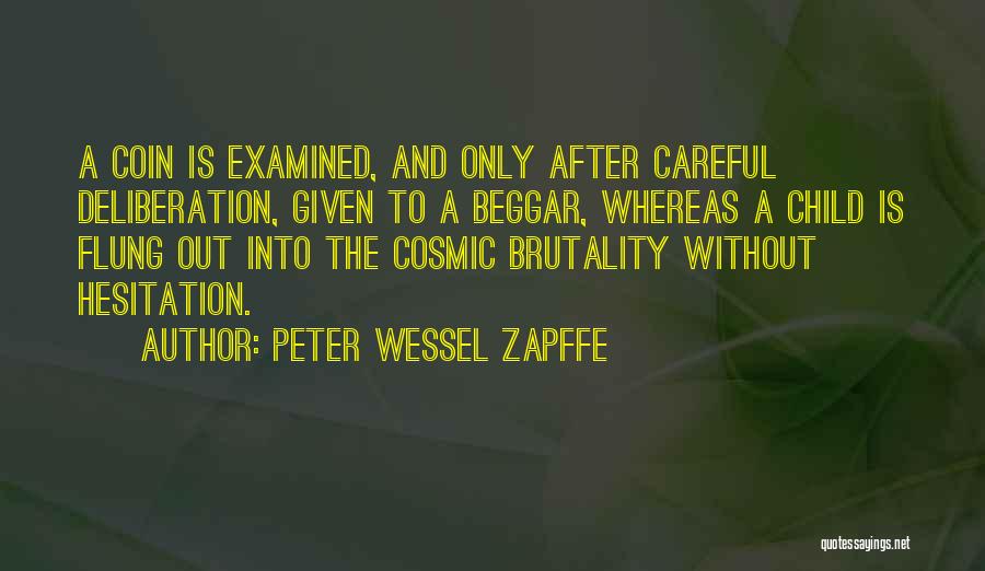 Peter Wessel Zapffe Quotes: A Coin Is Examined, And Only After Careful Deliberation, Given To A Beggar, Whereas A Child Is Flung Out Into
