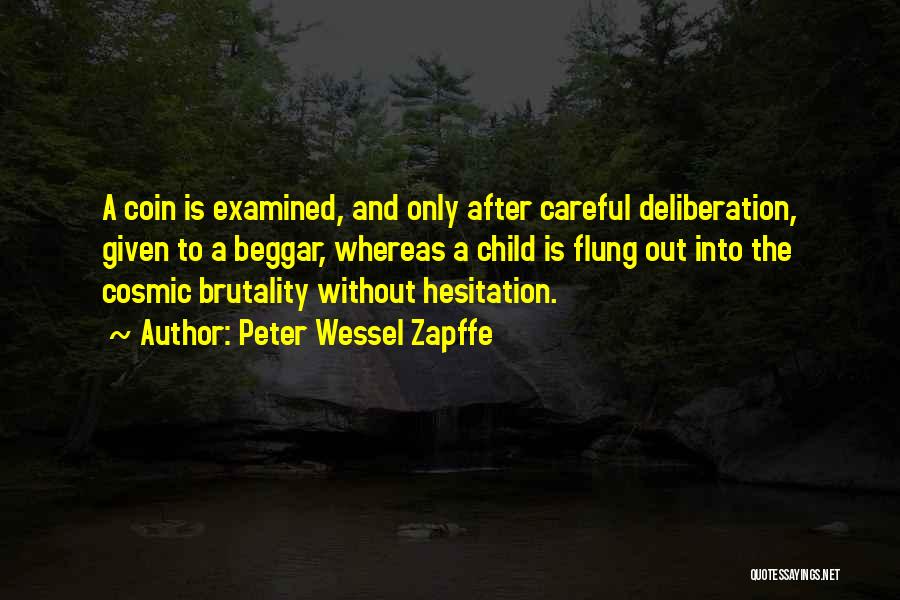 Peter Wessel Zapffe Quotes: A Coin Is Examined, And Only After Careful Deliberation, Given To A Beggar, Whereas A Child Is Flung Out Into