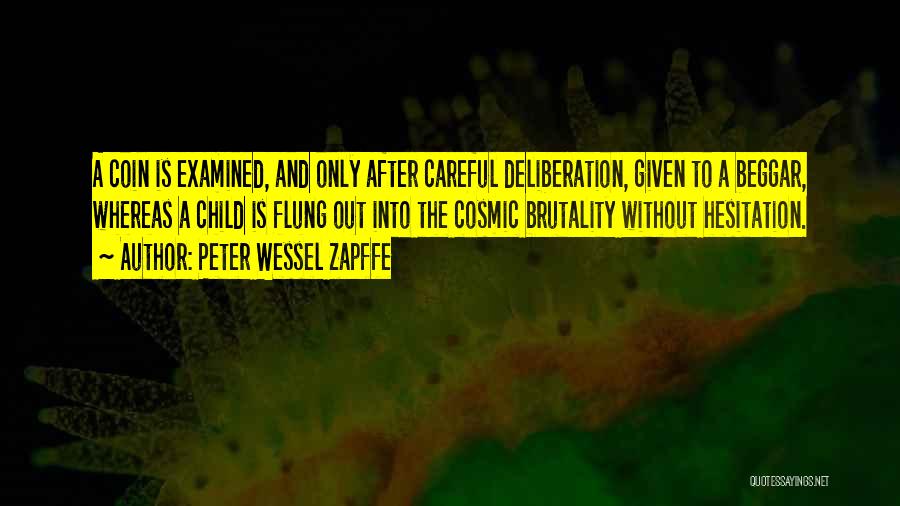 Peter Wessel Zapffe Quotes: A Coin Is Examined, And Only After Careful Deliberation, Given To A Beggar, Whereas A Child Is Flung Out Into