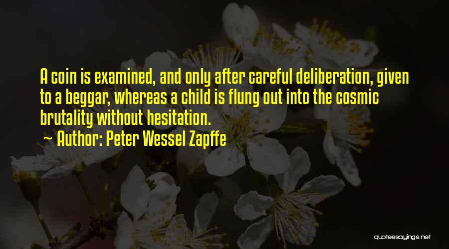 Peter Wessel Zapffe Quotes: A Coin Is Examined, And Only After Careful Deliberation, Given To A Beggar, Whereas A Child Is Flung Out Into