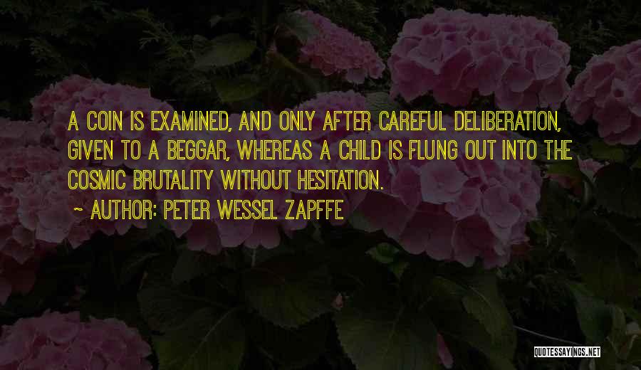 Peter Wessel Zapffe Quotes: A Coin Is Examined, And Only After Careful Deliberation, Given To A Beggar, Whereas A Child Is Flung Out Into