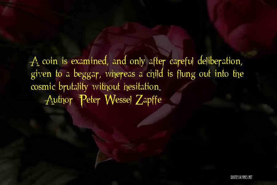 Peter Wessel Zapffe Quotes: A Coin Is Examined, And Only After Careful Deliberation, Given To A Beggar, Whereas A Child Is Flung Out Into