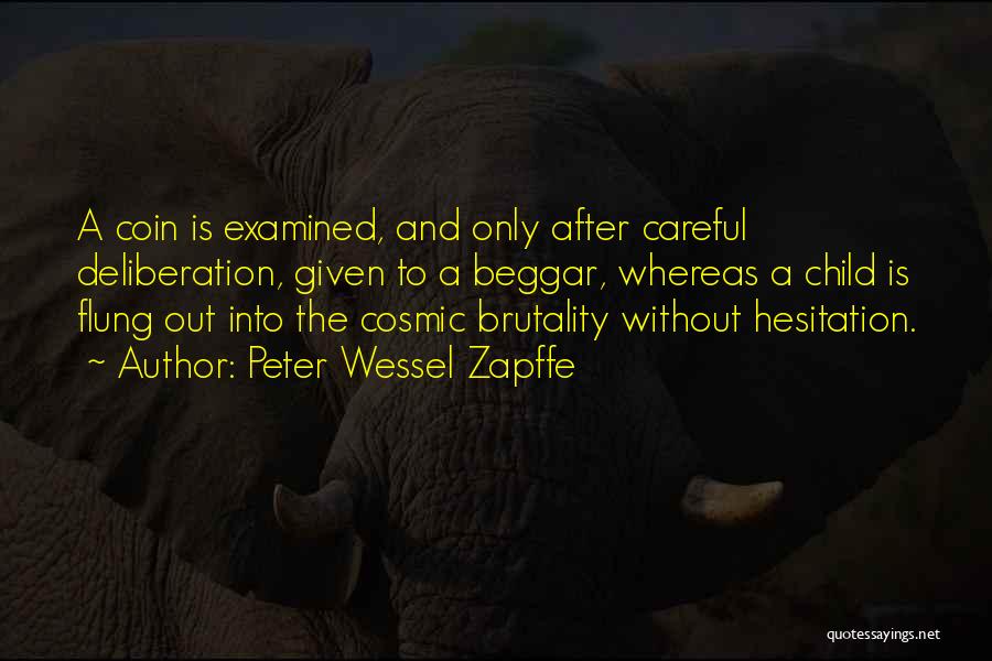 Peter Wessel Zapffe Quotes: A Coin Is Examined, And Only After Careful Deliberation, Given To A Beggar, Whereas A Child Is Flung Out Into