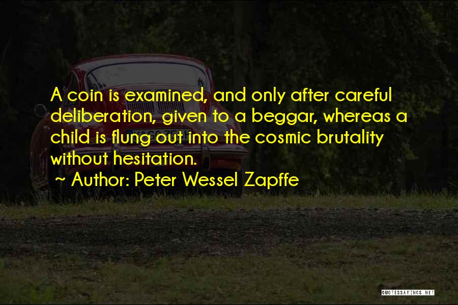 Peter Wessel Zapffe Quotes: A Coin Is Examined, And Only After Careful Deliberation, Given To A Beggar, Whereas A Child Is Flung Out Into
