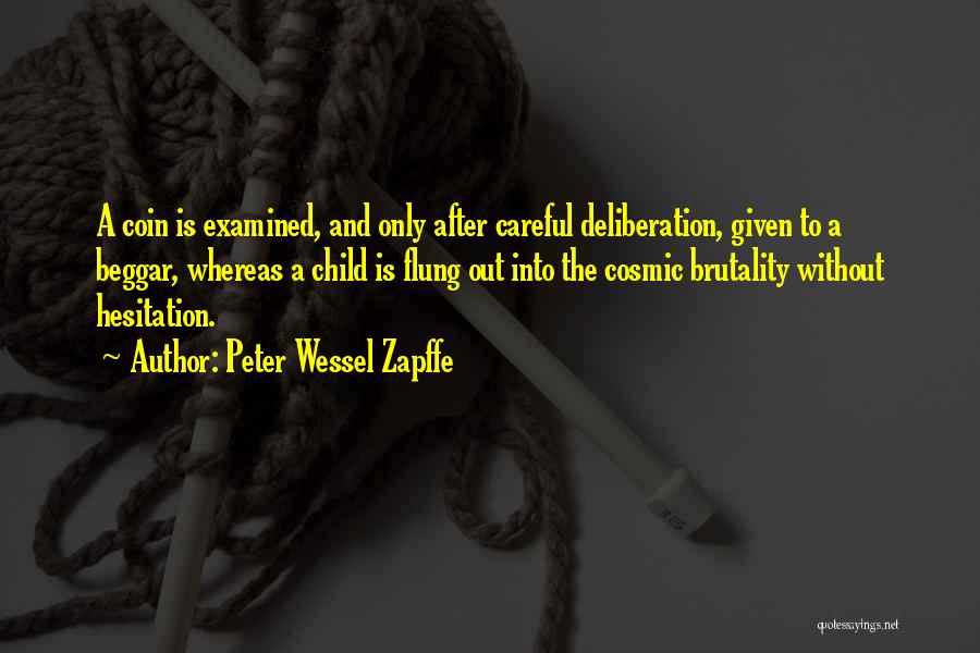 Peter Wessel Zapffe Quotes: A Coin Is Examined, And Only After Careful Deliberation, Given To A Beggar, Whereas A Child Is Flung Out Into