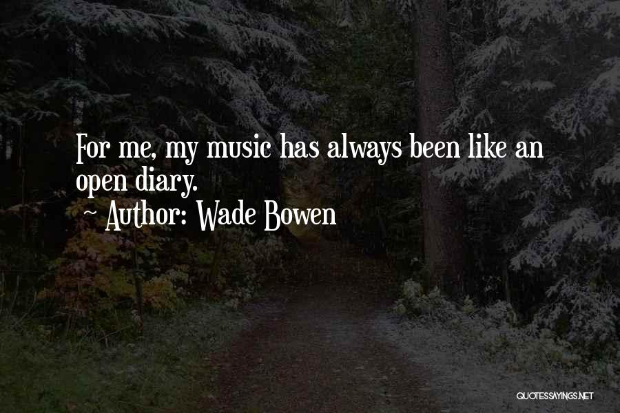 Wade Bowen Quotes: For Me, My Music Has Always Been Like An Open Diary.